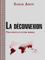 La déconnexion - Pour sortir du système mondial