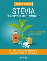 Stévia et autres sucres naturels, Un concentré de bienfaits pour votre santé et votre beauté