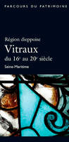 Region Dieppoise - Vitraux Du 16E Au 20E Siecle, vitraux du 16e au 20e siècle
