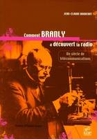 Comment Branly a découvert la radio ?, un siècle de télécommunications