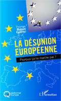 La désunion européenne, Pourquoi ça ne marche pas ?