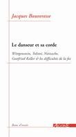 Le Danseur et sa corde, Wittgenstein, Tolstoï, Nietzsche, Gottfried Keller et les difficultés de la foi