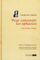 POUR CONCEVOIR LES APHASIES DE SIGMUND FREUD, Une étude critique