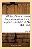 Affiches offrant un intérêt historique ou de curiosité, imprimées et affichées à Aix. Série 2, , de 1600 à 1789