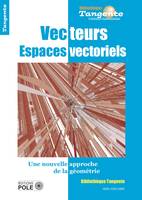 Vecteurs, espaces vectoriels / une nouvelle approche de la géométrie