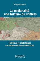 La Nationalité, une histoire de chiffres, Politique et statistiques en Europe centrale (1848-1919)