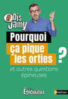 Dis Jamy : Pourquoi ça pique les orties ? et autres questions épineuses... Epicurieux