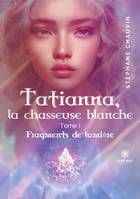 Tatianna, la chasseuse blanche, Tome I: Fragments de lumière