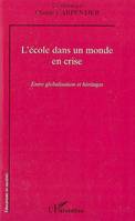 L'ECOLE DANS UN MONDE EN CRISE - ENTRE GLOBALISATION ET HERITAGES, Entre globalisation et héritages