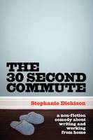 30-Second Commute, The, A Non-Fiction Comedy about Writing and Working From Home