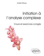 Initiation à l’analyse complexe - Cours et exercices corrigés