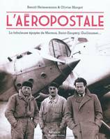 L'Aéropostale, la fabuleuse épopée de Mermoz, Saint-Exupéry, Guillaumet