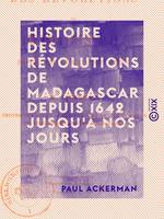 Histoire des révolutions de Madagascar depuis 1642 jusqu'à nos jours