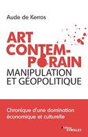 Art Contemporain, manipulation et géopolitique, Chronique d'une domination économique et culturelle