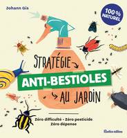 Stratégie anti-bestioles au jardin, zéro difficulté, zéro pesticide, zéro dépense