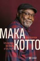 MAKA KOTTO. LES RACINES, LES FLEURS ET LES FRUITS