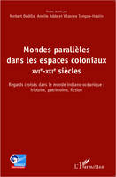 Mondes parallèles dans les espaces coloniaux, XVI-XXI siècles - Regards croisés dans le monde indiano-océanique: histoire, patrimoine, fiction