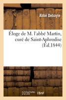 Éloge de M. l'abbé Martin, curé de Saint-Aphrodise, député de Béziers à l'Assemblée nationale, , prononcé par l'abbé Debayle...