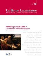 Revue lacanienne 19 - Famille je vous aime ?, LES COMPLEXES FAMILIAUX AUJOURD'HUI