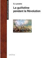 La guillotine et les exécuteurs des arrêts criminels pendant la Révolution, D'après les documents inédits tirés des archives de l'état