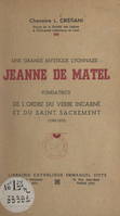 Une grande mystique lyonnaise : Jeanne de Matel, Fondatrice de l'Ordre du Verbe Incarné et du Saint Sacrement (1596-1670)