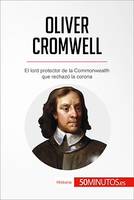 Oliver Cromwell, El lord protector de la Commonwealth que rechazó la corona