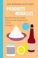 Mes bonnes mixtures : produits miracles, Bicarbonate de soude, chlorure de magnésium, citron, vinaigre