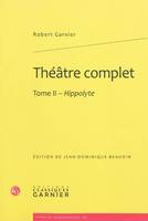 Théâtre complet / Robert Garnier., 2, Théâtre complet, Tome II - Hippolyte