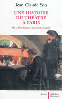 Une histoire du théâtre à Paris, de la Révolution à la Grande Guerre