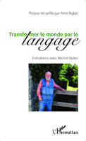 Transformer le monde par le langage, Entretiens avec Michel Butor