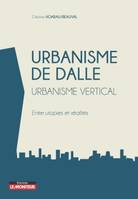 Urbanisme de dalle - Urbanisme vertical, Entre utopies et réalités