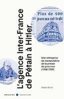 L'agence Inter-France de Pétain à Hitler, Une entreprise de manipulation de la presse de province (1936-1950)