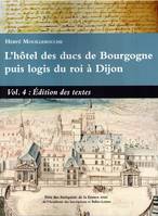 L'hôtel des ducs de Bourgogne puis logis du roi à Dijon Volume 4, Edition des textes