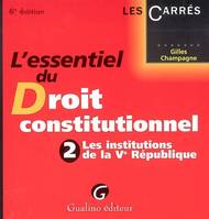 L'essentiel du droit constitutionnel., 2, Les institutions de la Ve République, L'essentiel du droit constitutionnel