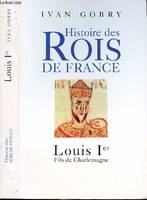 Histoire des rois de France, HISTOIRES DES ROIS DE FRANCE - LOUIS IER - FILS DE CHARLEMAGNE, premier successeur de Charlemagne