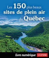 Les 150 plus beaux sites de plein air du Québec