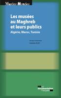 Les musées au Maghreb et leurs publics, Algérie, Maroc, Tunisie