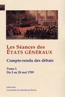 Les Séances des Etats Généraux. Compte-rendus des débats. Tome I (5-28 mai 1789), compte-rendu des débats