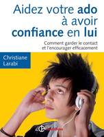 Aidez votre ado à avoir confiance en lui 2e - Comment garder le contact et l'encourager efficacement, Comment garder le contact et l'encourager efficacement