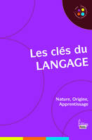 Les Clés du langage : Nature, Origine, Apprentissage, Nature, Origine, Apprentissage