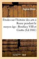Études sur l'histoire des arts à Rome pendant le moyen âge : Boniface VIII et Giotto