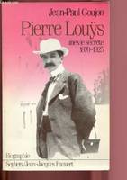 Pierre Louys: Une vie secrète 1870-1925, une vie secrète, 1870-1925