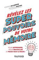 Révélez les super pouvoirs de votre mémoire, Pour apprendre, pour travailler et pour tout le reste !