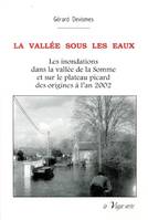 LA VALLÉE SOUS LES EAUX Les inondations dans la vallée de la Somme et sur le plateau picard des orig, les inondations dans la vallée de la Somme et sur le plateau picard des origines à l'an 2002