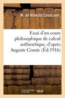 Essai d'un cours philosophique de calcul arithmétique, d'après Auguste Comte, ouvrage, spécialement destiné à l'éducation de la femme. Traduction française