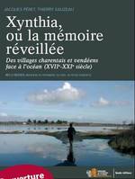 Xynthia ou la memoire reveillee des villages charentais et vendeens face a l'ocean (xviie-xxie siecl, villages charentais et vendéens face à la mer, XVIIe-XXIe siècle