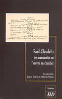 Paul Claudel, les manuscrits ou l'oeuvre en chantier