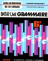 1, Bâtir une grammaire 6e. Langue française Tome I, classe de sixième