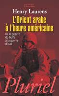 L'Orient arabe à l'heure américaine, de la guerre du Golfe à la guerre d'Irak