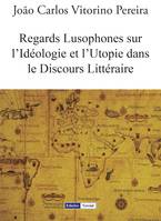 Regards Lusophones sur l’Idéologie et l’Utopie dans le Discours Littéraire